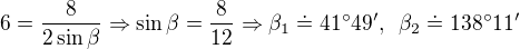 $6=\frac{8}{2\sin \beta}\Rightarrow \sin \beta=\frac{8}{12}\Rightarrow \beta_1\doteq 41�49', \enspace \beta_2\doteq 138�11'$