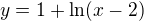 $y=1+\ln(x-2)$