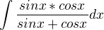 $\int\frac{sinx*cosx}{sinx+cosx}dx$