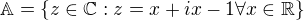 $\mathbb{A}=\{ z\in \mathbb{C}:z=x+ix-1\forall x\in \mathbb{R}\}$