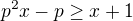 $p^{2}x-p\ge x+1$