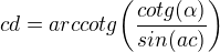 $cd=arccotg\bigg(\dfrac{cotg(\alpha)}{sin(ac)}\bigg)$