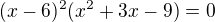 $(x-6)^2(x^2+3x-9)=0$