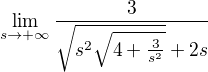 $\lim_{s\to+\infty } \frac{3}{\sqrt{s^{2}\sqrt{4+\frac{3}{s^{2}}}}+2s}$