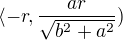 $\langle-r, \frac{ar}{\sqrt{b^2+a^2}})$