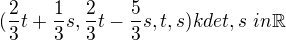 $(\frac23 t + \frac13s ,\frac23 t - \frac53 s ,t ,s ) kde t,s \ in \mathbb R$