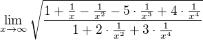 $\lim_{x\to\infty }\sqrt{\frac{{1+\frac{1}{x}-\frac{1}{x^{2}}-5\cdot \frac{1}{x^{3}}+4\cdot \frac{1}{x^{4}}}}{{1+2\cdot \frac{1}{x^{2}}+3\cdot \frac{1}{x^{4}}}}}$