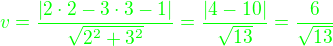 $\color{green}v=\frac{|2\cdot 2-3\cdot 3-1|}{\sqrt{2^2+3^2}}=\frac{|4-10|}{\sqrt{13}}=\frac{6}{\sqrt{13}}$