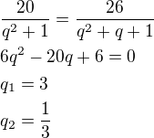 $\frac{20}{q^2+1}=\frac{26}{q^2+q+1}\nl6q^2-20q+6=0\nlq_1=3\nlq_2=\frac 13$