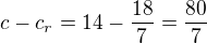 $c-c_r=14-\frac{18}7=\frac{80}7$