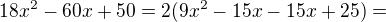 $18x^2-60x+50=2(9x^2-15x-15x+25)=$