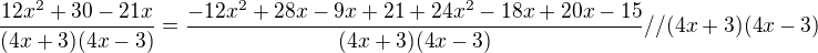$\frac{12x^2+30-21x}{(4x+3)(4x-3)}=\frac{-12x^2+28x-9x+21+24x^2-18x+20x-15}{(4x+3)(4x-3)} //(4x+3)(4x-3)$