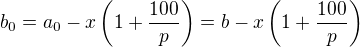 $b_0=a_0- x \left(1+\frac{100}{p}\right)=b- x \left(1+\frac{100}{p}\right)$