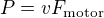 $P=v F_{\mathrm{motor}}$
