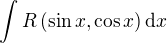 $\displaystyle\int R\left(\sin x,\cos x\right)\mathrm{d}x$