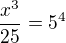 $\frac{x^3}{25}=5^4$