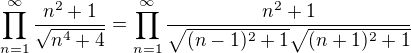 $\prod_{n=1}^{\infty}\frac{n^2+1}{\sqrt{n^4+4}}=\prod_{n=1}^{\infty}\frac{n^2+1}{\sqrt{(n-1)^2+1}\sqrt{(n+1)^2+1}}$