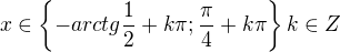 $x\in \{-arctg\frac{1}{2}+k\pi ; \frac{\pi }{4}+k\pi \} k\in Z$
