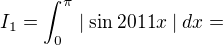 $I_{1} = \int_{0}^{\pi}\mid \sin 2011x\mid dx=$