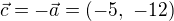 $\vec{c}=-\vec{a}=(-5,\ -12)$