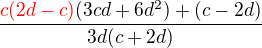 $\frac{\color{red}c(2d-c)\color{black}(3cd+6d^2)+(c-2d)}{3d(c+2d)}$
