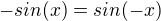 $-sin(x)=sin(-x)$