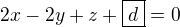 $2x-2y+z+\boxed{d} = 0$