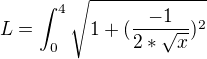 $L=\int_{0}^{4}\sqrt{1+({\frac{-1}{2*\sqrt{x}}})^{2}}$