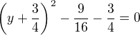 $\left(y+\frac {3}{4}\right)^2-\frac {9}{16}-\frac 34=0$
