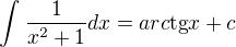 $\int_{}^{}\frac{1}{x^{2}+1}dx=arc\text{tg}x+c$
