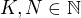 $K,N\in\mathbb{N}$