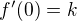 $f'(0) = k$