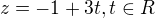 $z = -1 + 3t, t\in R$