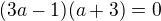 $(3a-1)(a+3)=0$