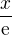 $\frac{x}{\mathrm{e}}$