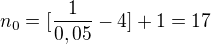 $n_0=[\frac{1}{0,05}-4]+1=17$