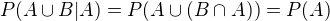 $P(A \cup B|A) = P(A \cup (B \cap A)) = P(A)$