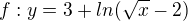 $f: y=3+ln(\sqrt{x}-2)$