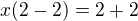 $x(2-2)=2+2$