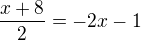 $\frac{x+8}{2}=-2x-1$