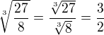 $\sqrt[3]{\frac{27}{8}}=\frac{\sqrt[3]{27}}{\sqrt[3]{8}}=\frac32$