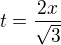 $t=\frac{2x}{\sqrt{3}}$