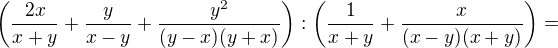 $\left(\frac{2x}{x+y}+\frac{y}{x-y}+\frac{y^2}{(y-x)(y+x)}\right):\left(\frac1{x+y}+\frac{x}{(x-y)(x+y)}\right)=$