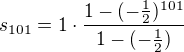 $s_{101}=1\cdot \frac{1-(-\frac{1}{2})^{101}}{1-(-\frac{1}{2})}$