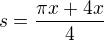 $s=\frac{\pi x+4x}{4}$