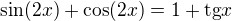 $\sin(2x)+\cos(2x)=1+\text{tg}x$
