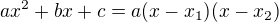 $ax^2 + bx + c = a(x-x_1)(x-x_2)$