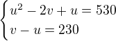 kopírovat do textarea $\begin{cases}u^2-2v+u=530\\v-u=230\end{cases}$