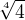 $\sqrt[4]{4}$