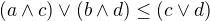 $(a\wedge c)\vee (b\wedge d)\le (c\vee d)$